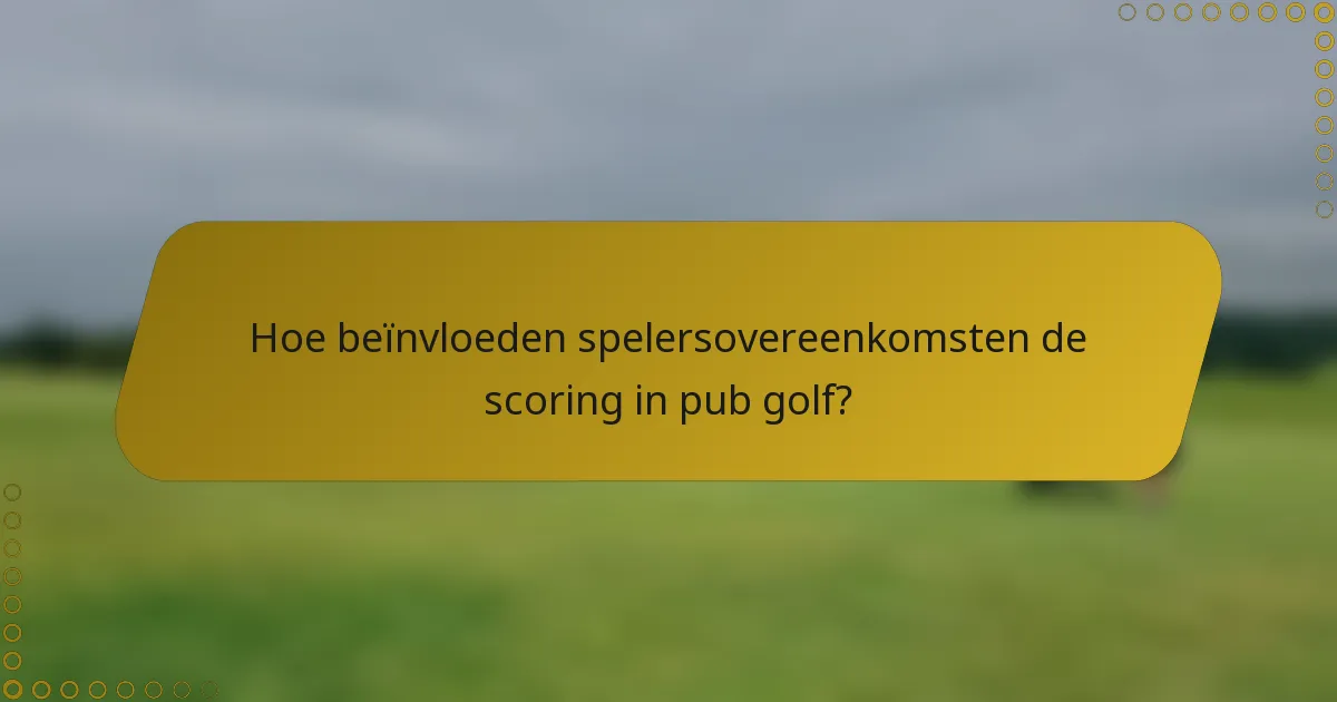 Hoe beïnvloeden spelersovereenkomsten de scoring in pub golf?