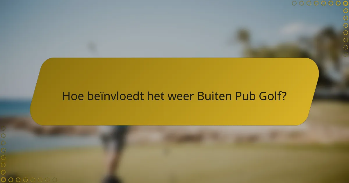 Hoe beïnvloedt het weer Buiten Pub Golf?