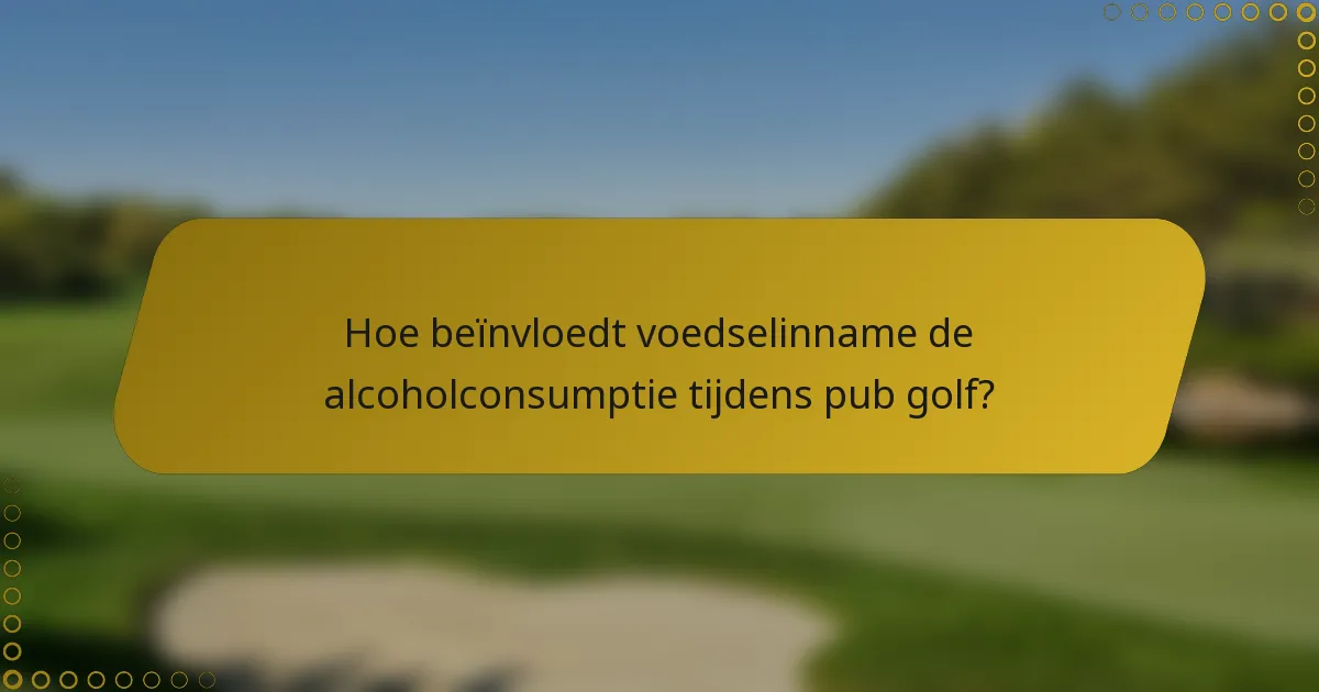 Hoe beïnvloedt voedselinname de alcoholconsumptie tijdens pub golf?