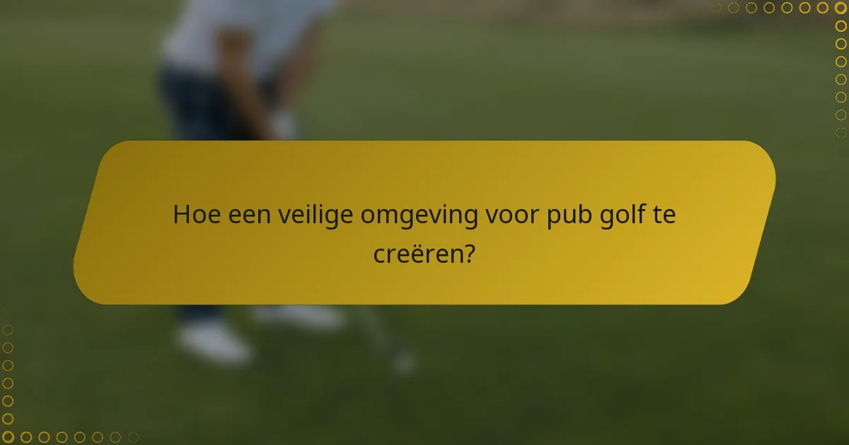 Hoe een veilige omgeving voor pub golf te creëren?