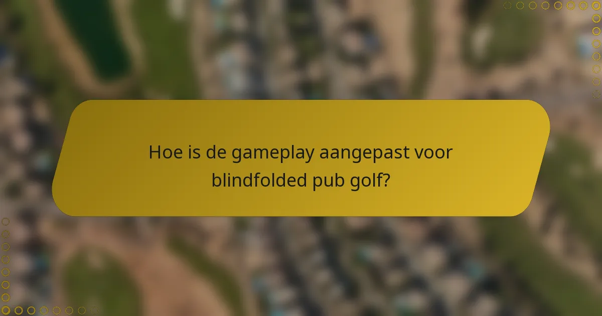 Hoe is de gameplay aangepast voor blindfolded pub golf?