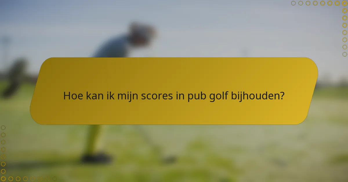 Hoe kan ik mijn scores in pub golf bijhouden?