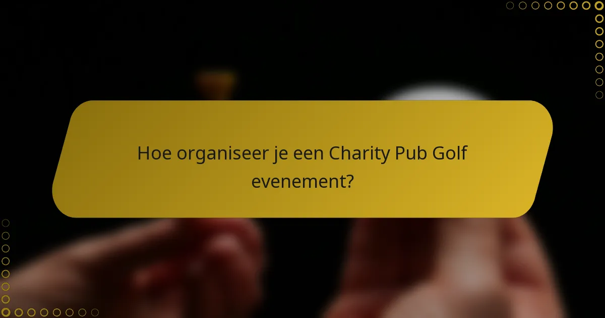 Hoe organiseer je een Charity Pub Golf evenement?