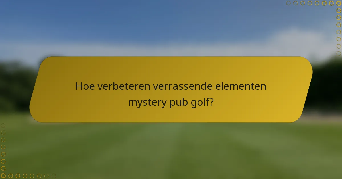 Hoe verbeteren verrassende elementen mystery pub golf?