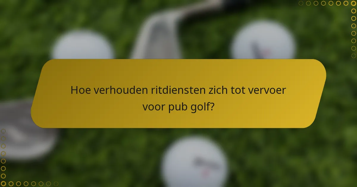 Hoe verhouden ritdiensten zich tot vervoer voor pub golf?