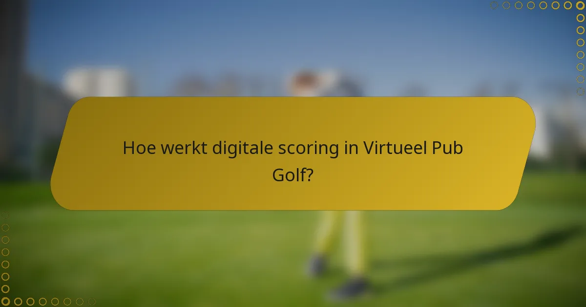 Hoe werkt digitale scoring in Virtueel Pub Golf?