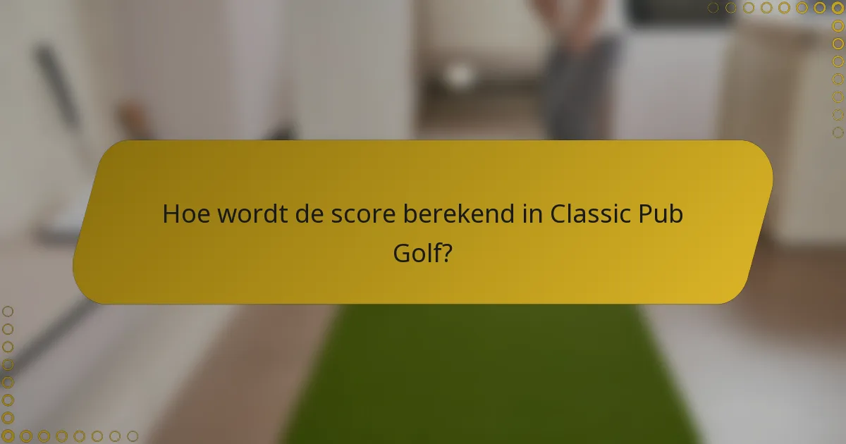 Hoe wordt de score berekend in Classic Pub Golf?