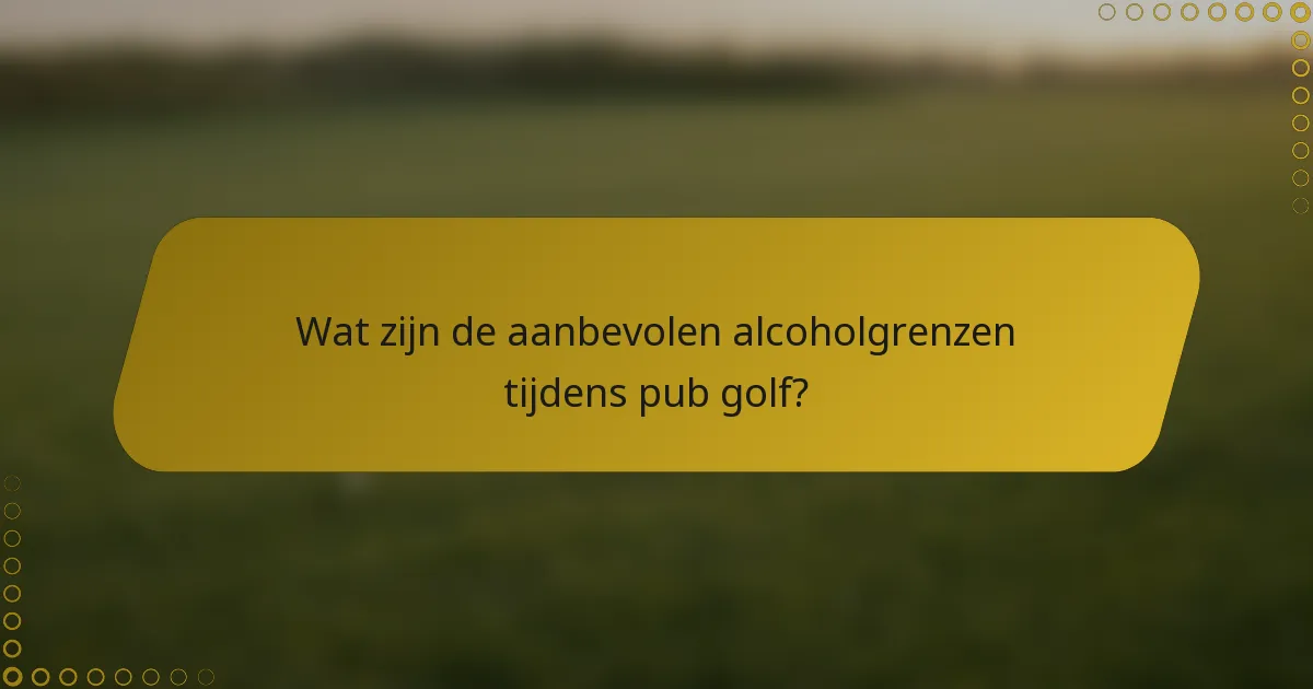 Wat zijn de aanbevolen alcoholgrenzen tijdens pub golf?