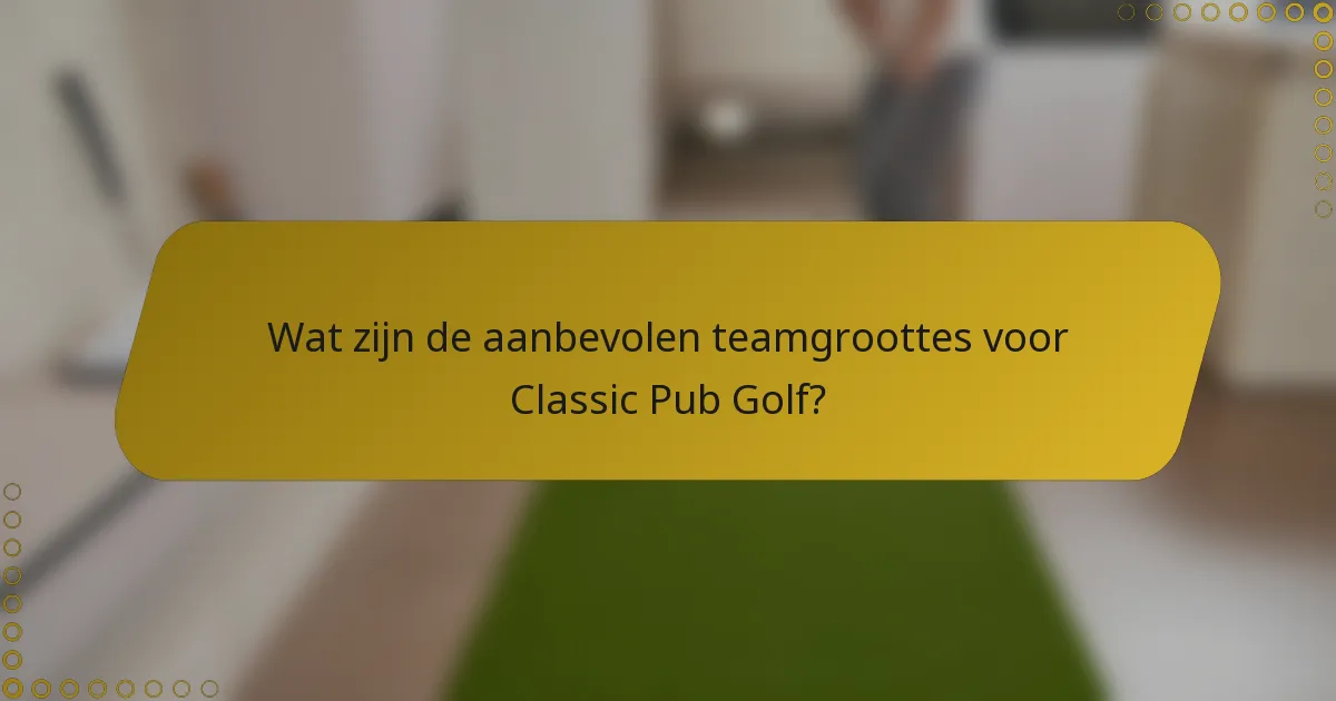 Wat zijn de aanbevolen teamgroottes voor Classic Pub Golf?