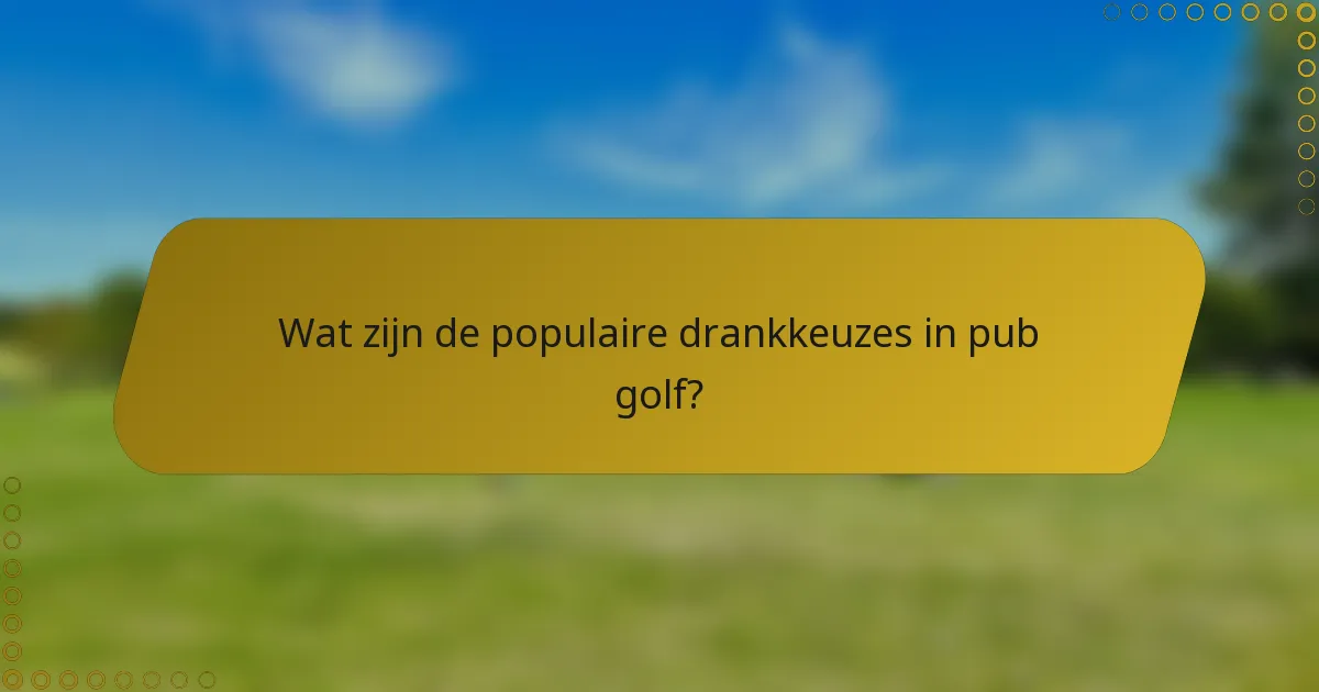 Wat zijn de populaire drankkeuzes in pub golf?