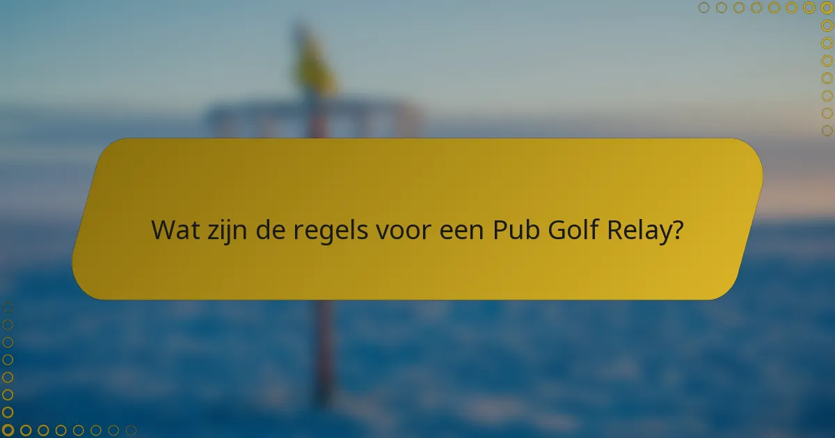 Wat zijn de regels voor een Pub Golf Relay?