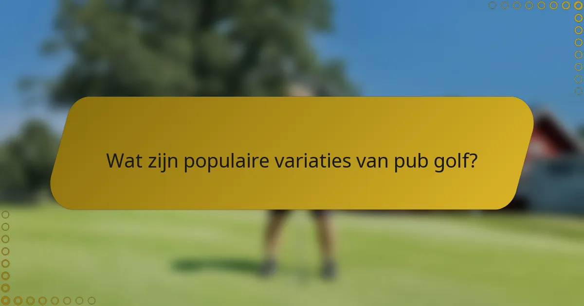 Wat zijn populaire variaties van pub golf?