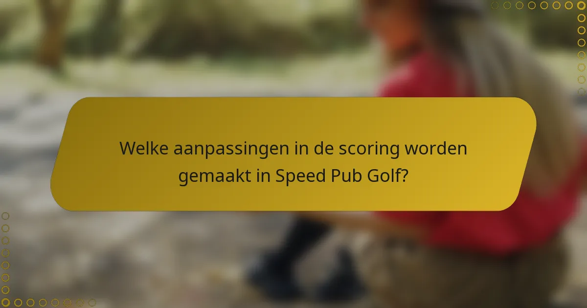 Welke aanpassingen in de scoring worden gemaakt in Speed Pub Golf?