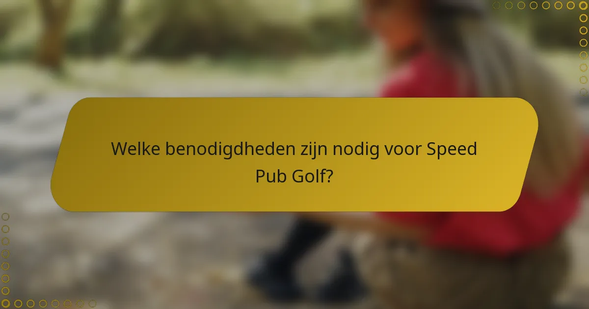 Welke benodigdheden zijn nodig voor Speed Pub Golf?