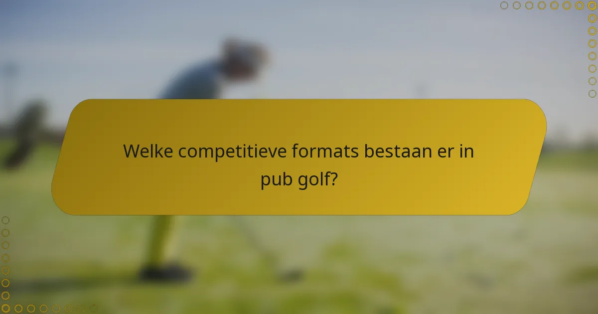 Welke competitieve formats bestaan er in pub golf?