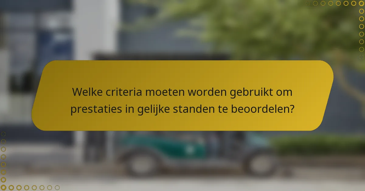 Welke criteria moeten worden gebruikt om prestaties in gelijke standen te beoordelen?