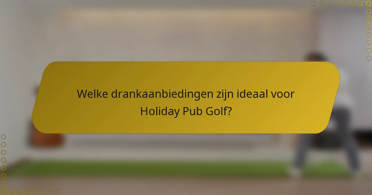Welke drankaanbiedingen zijn ideaal voor Holiday Pub Golf?