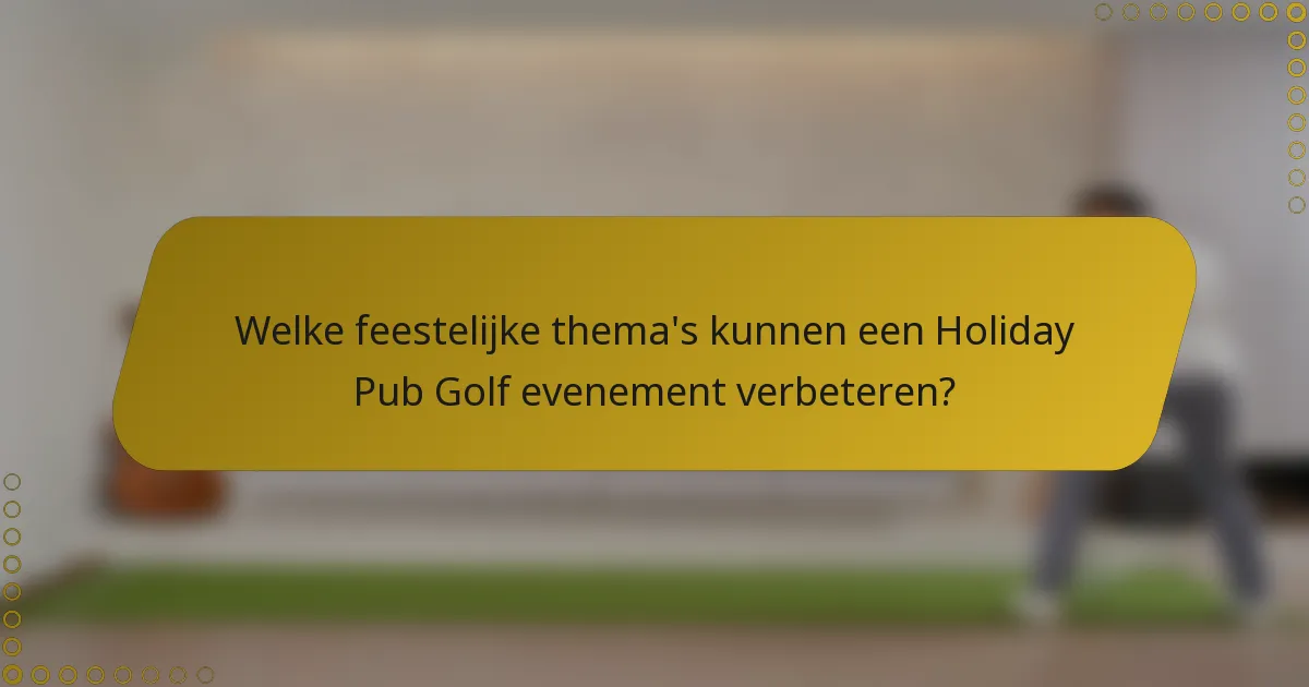 Welke feestelijke thema's kunnen een Holiday Pub Golf evenement verbeteren?