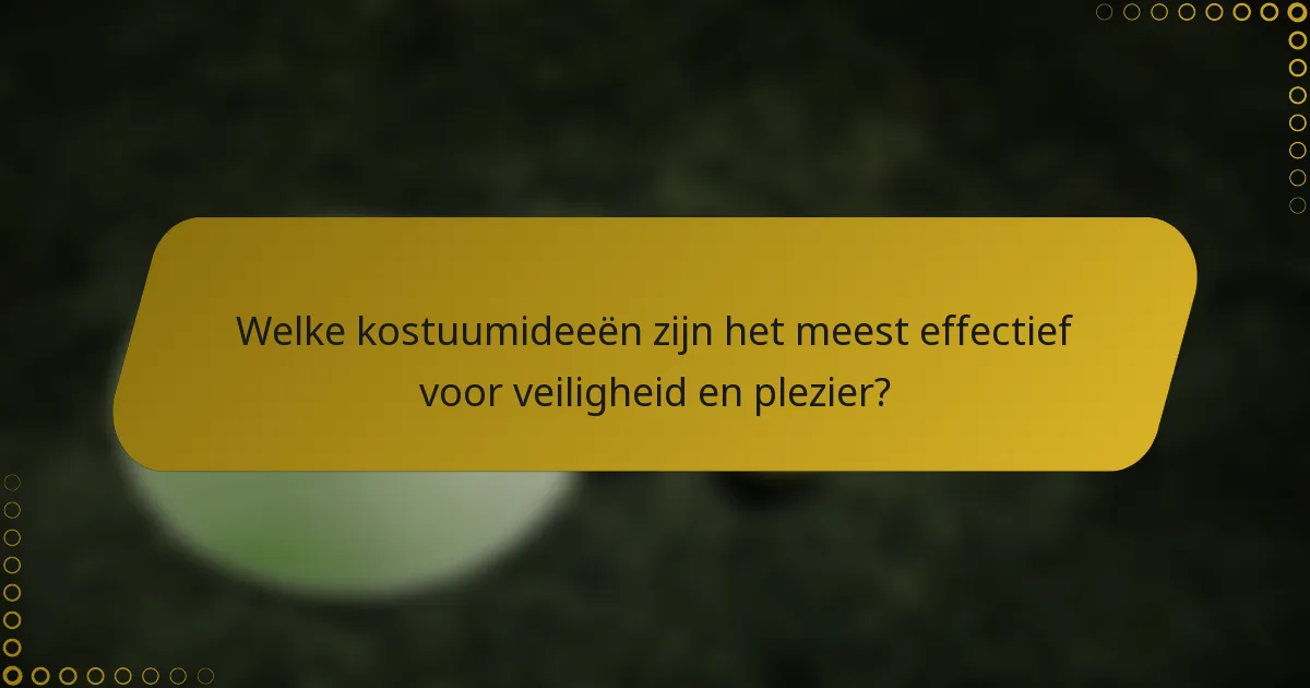 Welke kostuumideeën zijn het meest effectief voor veiligheid en plezier?