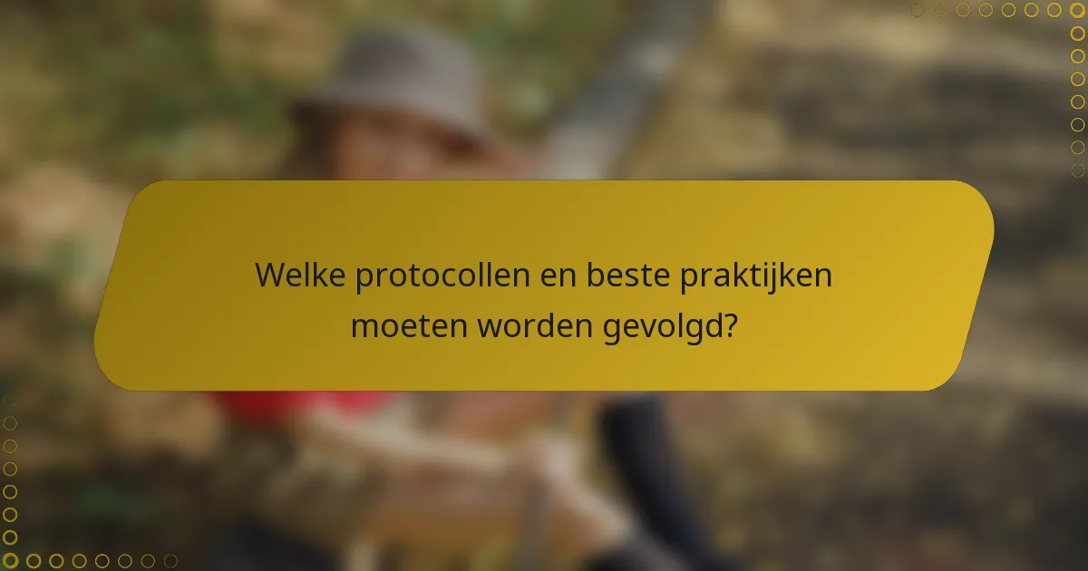 Welke protocollen en beste praktijken moeten worden gevolgd?