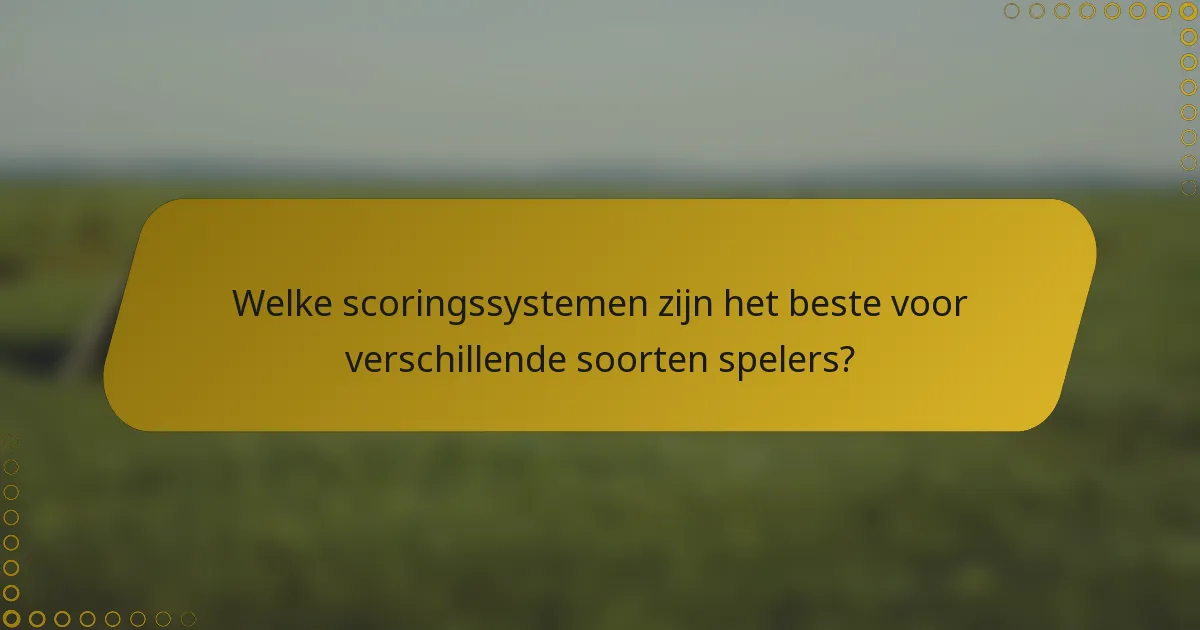 Welke scoringssystemen zijn het beste voor verschillende soorten spelers?