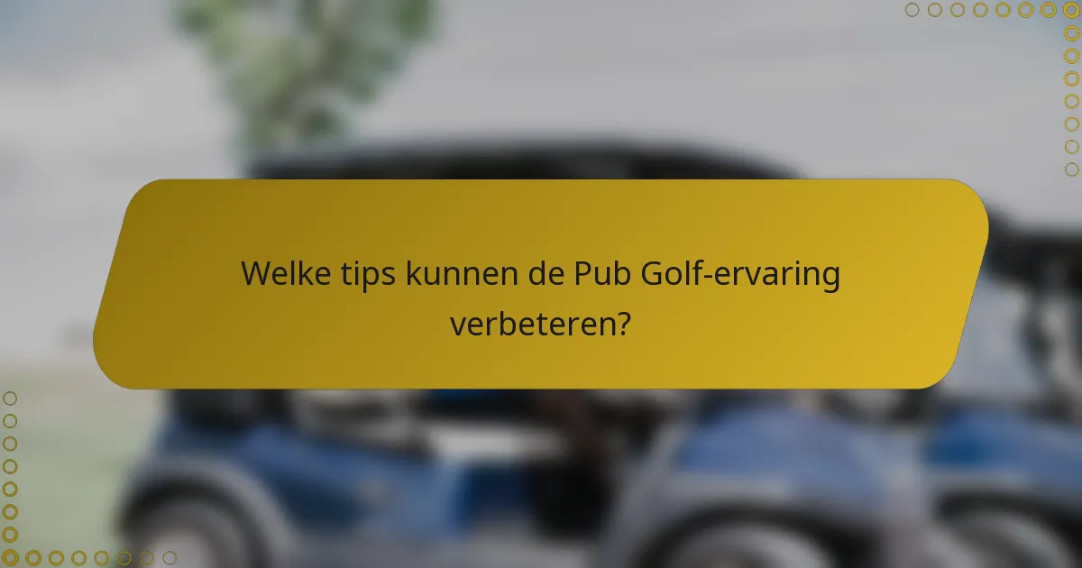 Welke tips kunnen de Pub Golf-ervaring verbeteren?