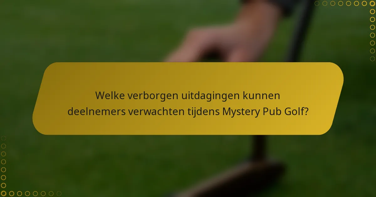 Welke verborgen uitdagingen kunnen deelnemers verwachten tijdens Mystery Pub Golf?