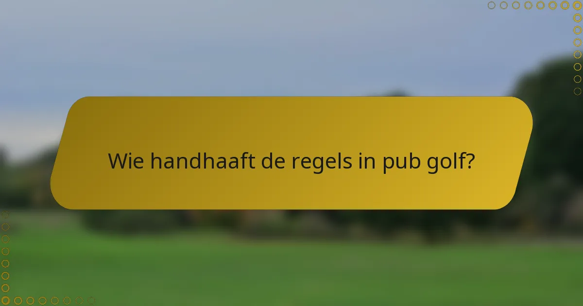 Wie handhaaft de regels in pub golf?